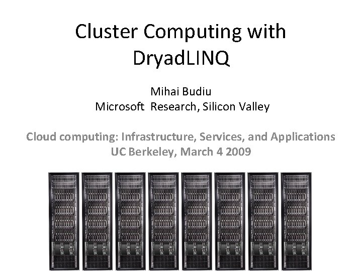 Cluster Computing with Dryad. LINQ Mihai Budiu Microsoft Research, Silicon Valley Cloud computing: Infrastructure,
