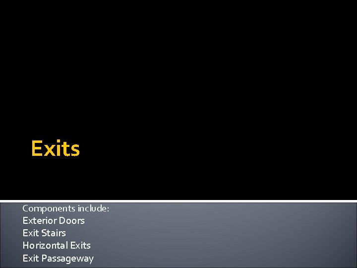 Exits Components include: Exterior Doors Exit Stairs Horizontal Exits Exit Passageway 