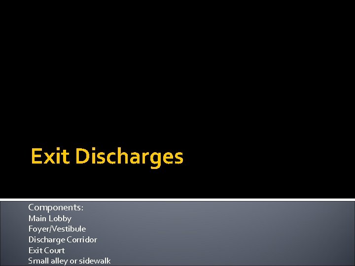 Exit Discharges Components: Main Lobby Foyer/Vestibule Discharge Corridor Exit Court Small alley or sidewalk