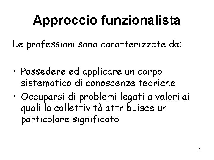 Approccio funzionalista Le professioni sono caratterizzate da: • Possedere ed applicare un corpo sistematico Approccio funzionalista Le professioni sono caratterizzate da: • Possedere ed applicare un corpo sistematico