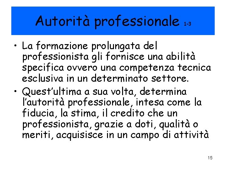 Autorità professionale 1 -3 • La formazione prolungata del professionista gli fornisce una abilità Autorità professionale 1 -3 • La formazione prolungata del professionista gli fornisce una abilità