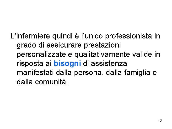 L’infermiere quindi è l’unico professionista in grado di assicurare prestazioni personalizzate e qualitativamente valide L’infermiere quindi è l’unico professionista in grado di assicurare prestazioni personalizzate e qualitativamente valide