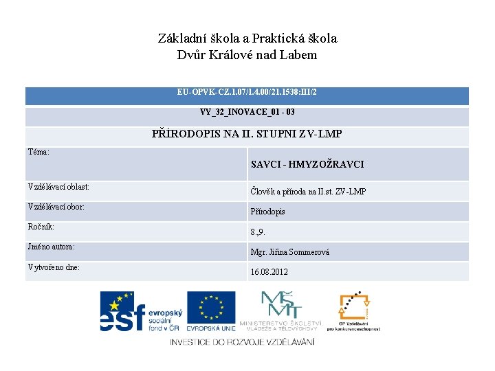 Základní škola a Praktická škola Dvůr Králové nad Labem EU-OPVK-CZ. 1. 07/1. 4. 00/21. Základní škola a Praktická škola Dvůr Králové nad Labem EU-OPVK-CZ. 1. 07/1. 4. 00/21.