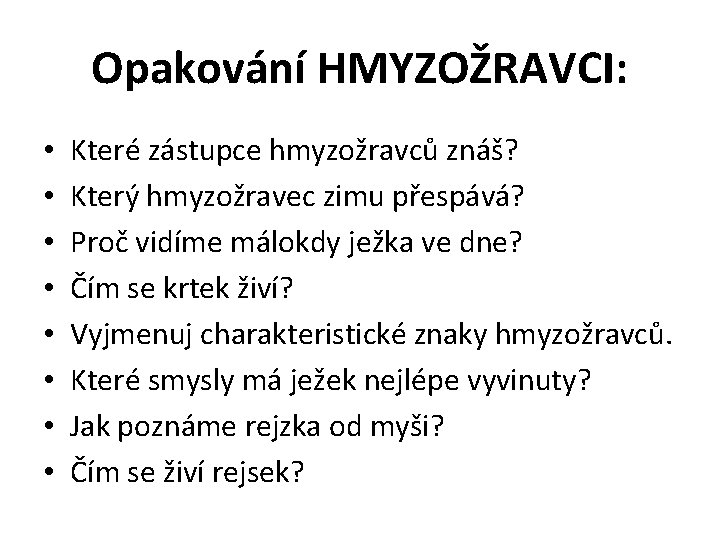 Opakování HMYZOŽRAVCI: • • Které zástupce hmyzožravců znáš? Který hmyzožravec zimu přespává? Proč vidíme Opakování HMYZOŽRAVCI: • • Které zástupce hmyzožravců znáš? Který hmyzožravec zimu přespává? Proč vidíme
