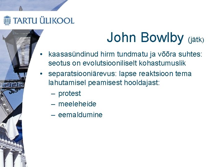 John Bowlby (jätk) • kaasasündinud hirm tundmatu ja võõra suhtes: seotus on evolutsiooniliselt kohastumuslik