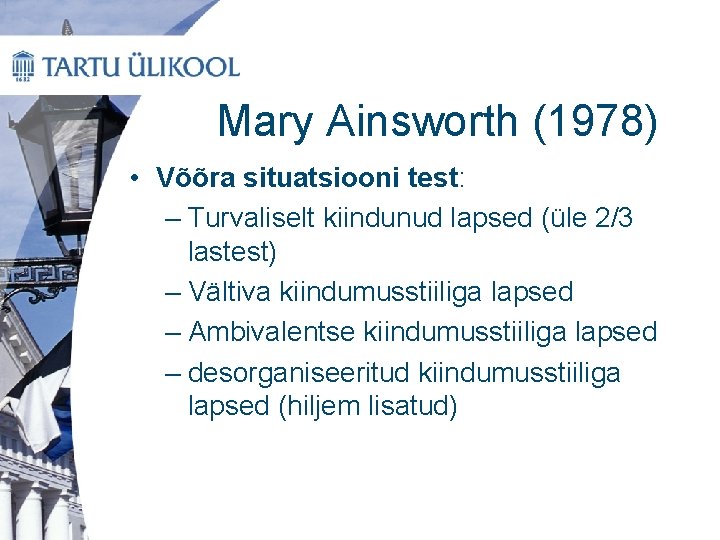 Mary Ainsworth (1978) • Võõra situatsiooni test: – Turvaliselt kiindunud lapsed (üle 2/3 lastest)