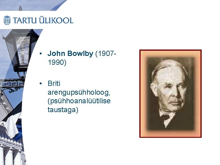  • John Bowlby (19071990) • Briti arengupsühholoog, (psühhoanalüütilise taustaga) 