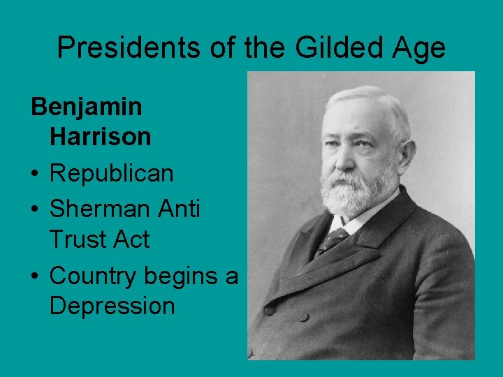 Presidents of the Gilded Age Benjamin Harrison • Republican • Sherman Anti Trust Act
