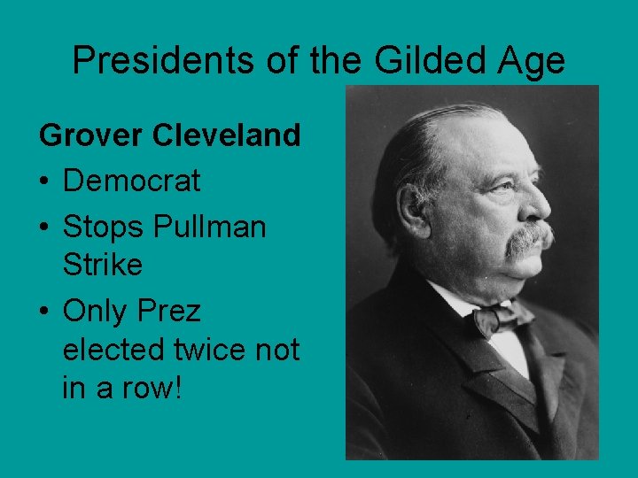Presidents of the Gilded Age Grover Cleveland • Democrat • Stops Pullman Strike •