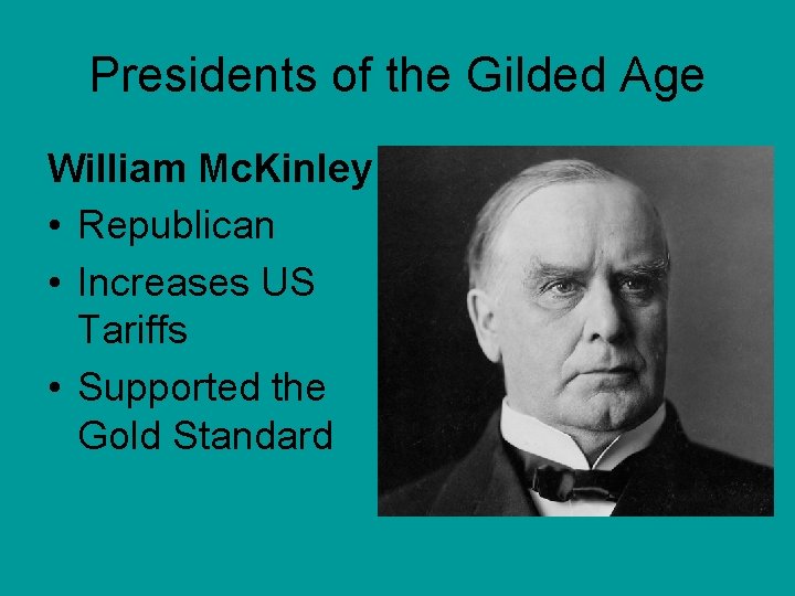Presidents of the Gilded Age William Mc. Kinley • Republican • Increases US Tariffs