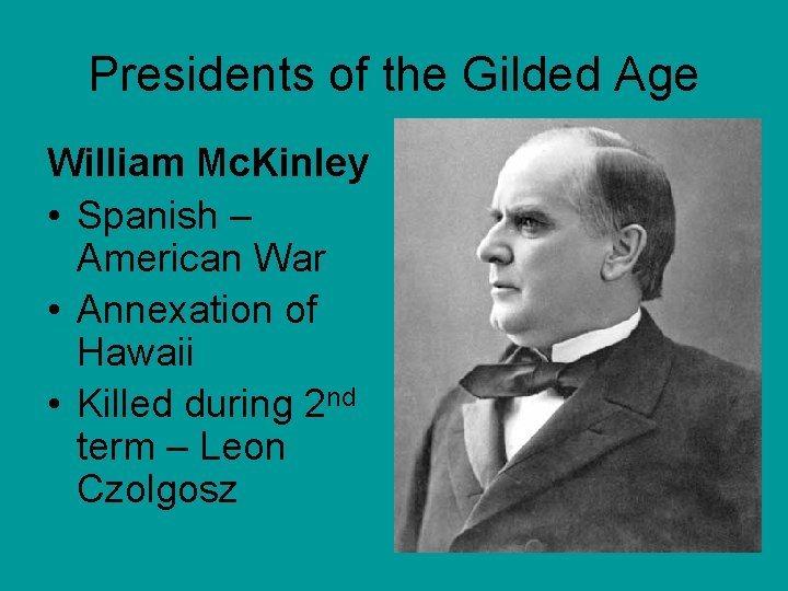 Presidents of the Gilded Age William Mc. Kinley • Spanish – American War •
