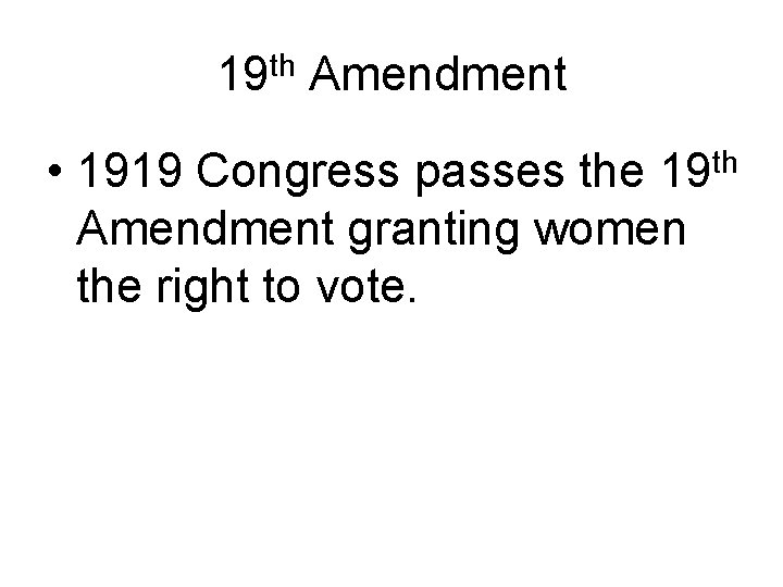 19 th Amendment • 1919 Congress passes the Amendment granting women the right to