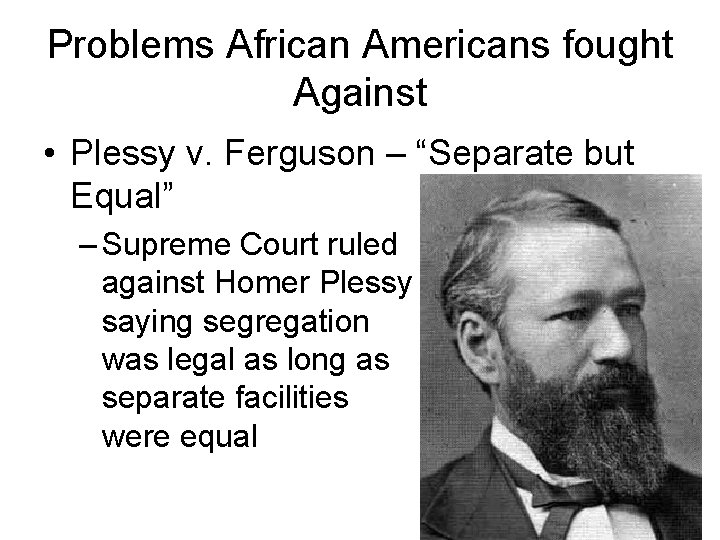 Problems African Americans fought Against • Plessy v. Ferguson – “Separate but Equal” –