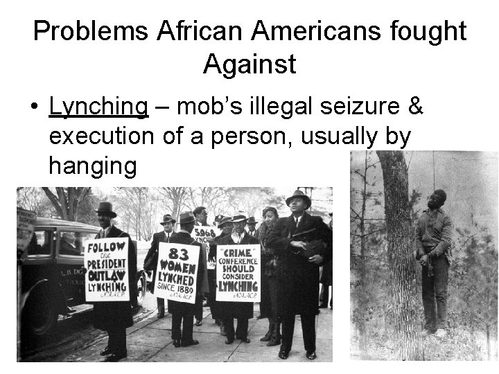 Problems African Americans fought Against • Lynching – mob’s illegal seizure & execution of