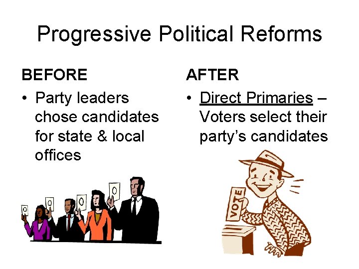 Progressive Political Reforms BEFORE • Party leaders chose candidates for state & local offices
