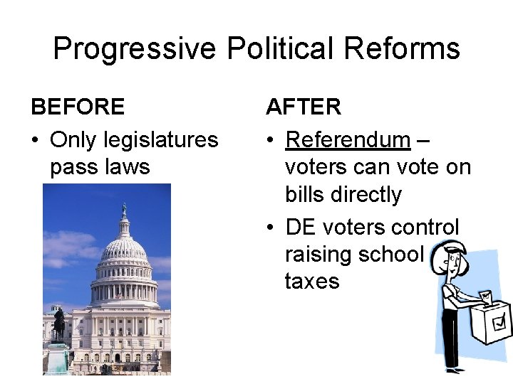 Progressive Political Reforms BEFORE • Only legislatures pass laws AFTER • Referendum – voters