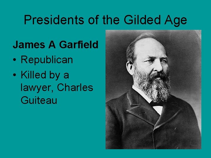 Presidents of the Gilded Age James A Garfield • Republican • Killed by a