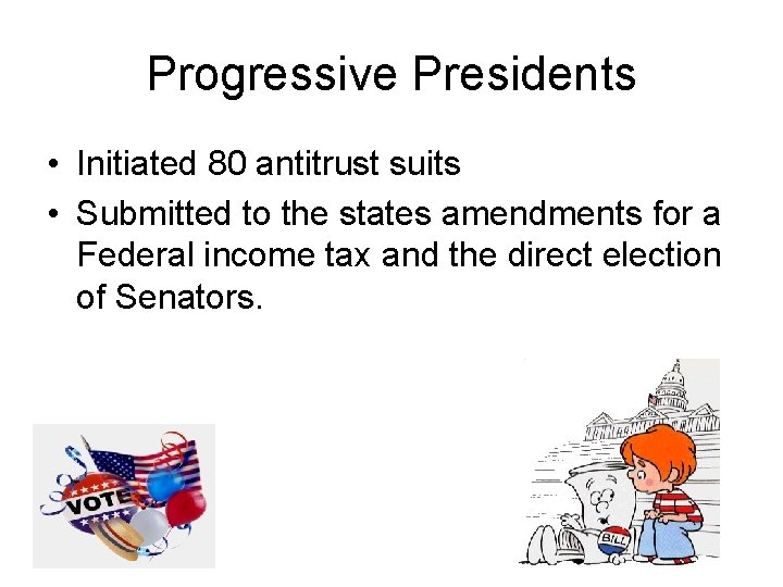 Progressive Presidents • Initiated 80 antitrust suits • Submitted to the states amendments for