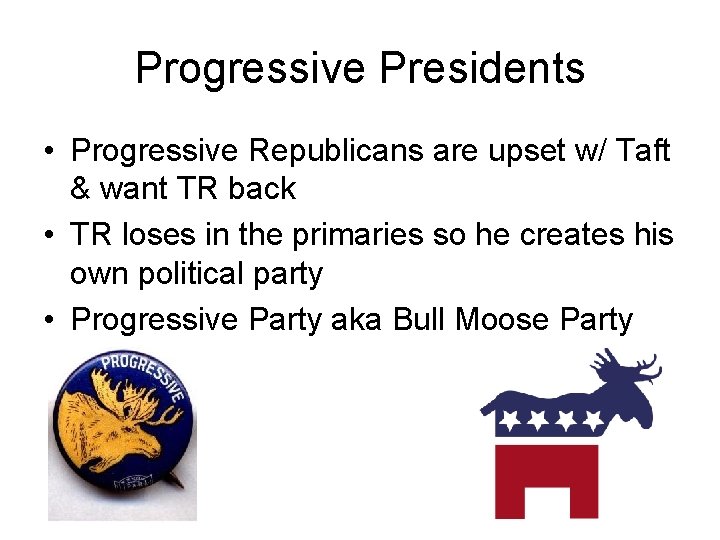 Progressive Presidents • Progressive Republicans are upset w/ Taft & want TR back •