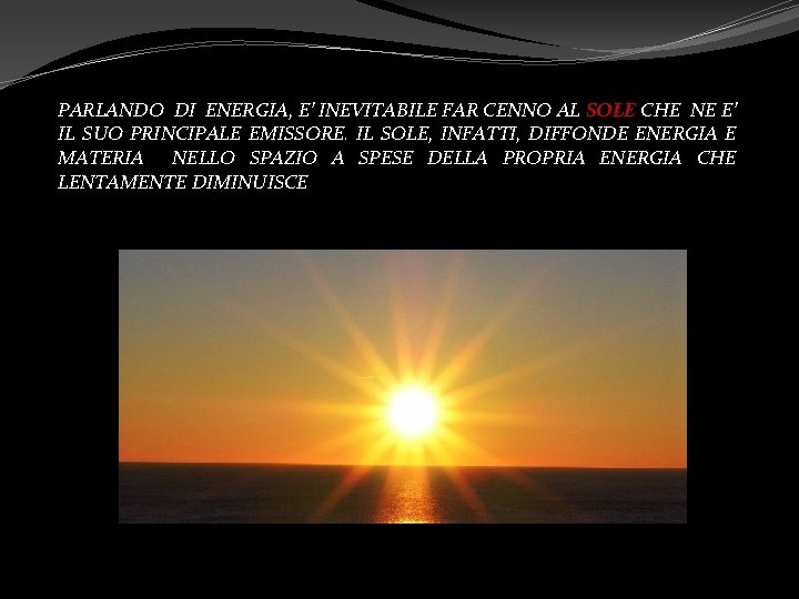 PARLANDO DI ENERGIA, E’ INEVITABILE FAR CENNO AL SOLE CHE NE E’ IL SUO PARLANDO DI ENERGIA, E’ INEVITABILE FAR CENNO AL SOLE CHE NE E’ IL SUO