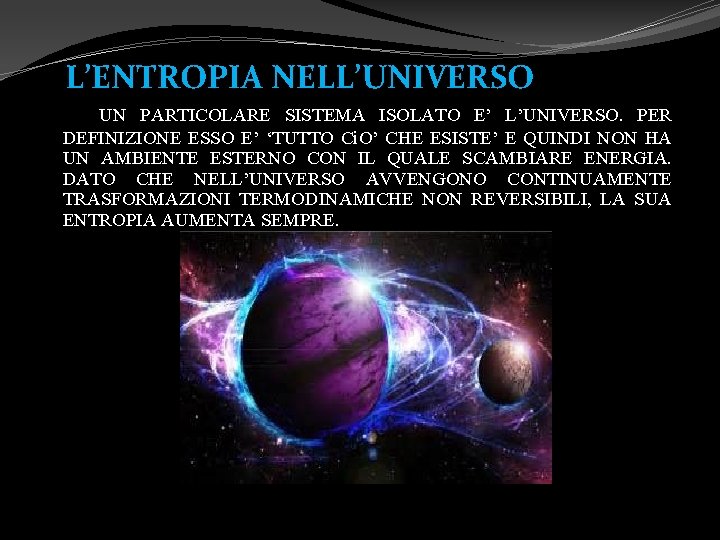  L’ENTROPIA NELL’UNIVERSO UN PARTICOLARE SISTEMA ISOLATO E’ L’UNIVERSO. PER DEFINIZIONE ESSO E’ ‘TUTTO