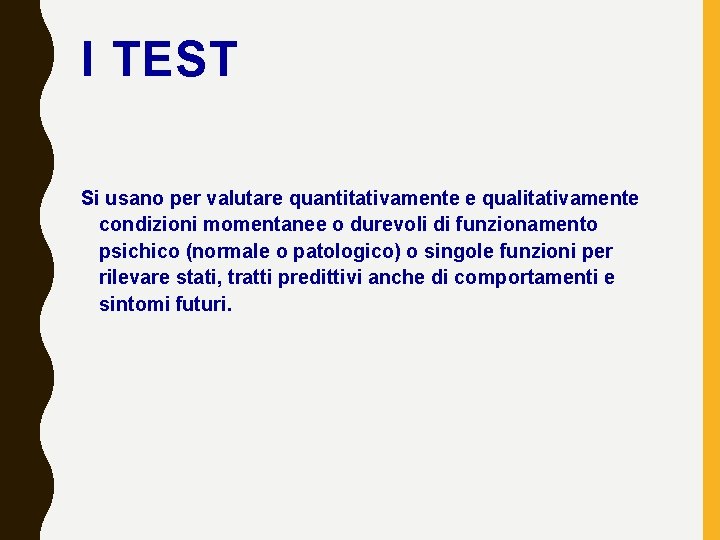 I TEST Si usano per valutare quantitativamente e qualitativamente condizioni momentanee o durevoli di