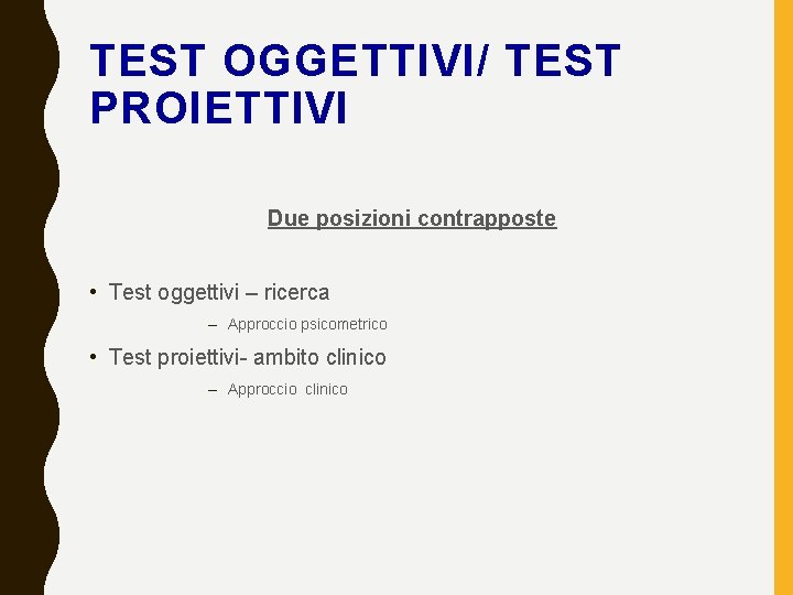 TEST OGGETTIVI/ TEST PROIETTIVI Due posizioni contrapposte • Test oggettivi – ricerca – Approccio