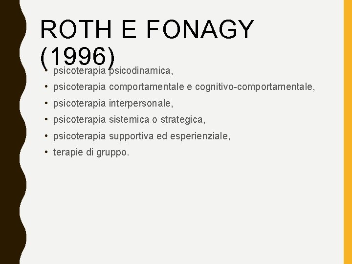 ROTH E FONAGY (1996) • psicoterapia psicodinamica, • psicoterapia comportamentale e cognitivo-comportamentale, • psicoterapia