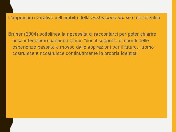 L’approccio narrativo nell’ambito della costruzione del sé e dell’identità Bruner (2004) sottolinea la necessità