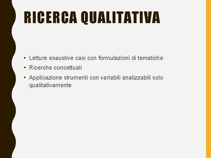 RICERCA QUALITATIVA • Letture esaustive casi con formulazioni di tematiche • Ricerche concettuali •