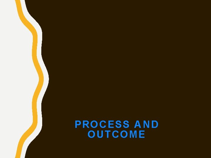 PROCESS AND OUTCOME 