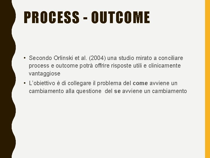 PROCESS - OUTCOME • Secondo Orlinski et al. (2004) una studio mirato a conciliare