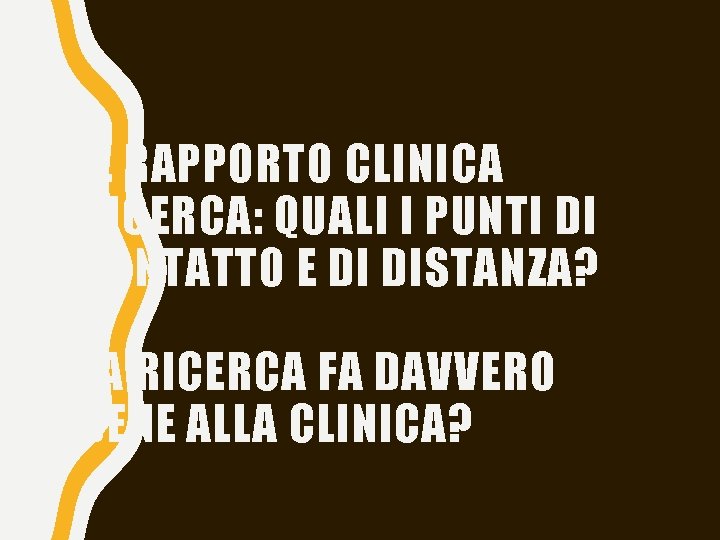 IL RAPPORTO CLINICA RICERCA: QUALI I PUNTI DI CONTATTO E DI DISTANZA? LA RICERCA