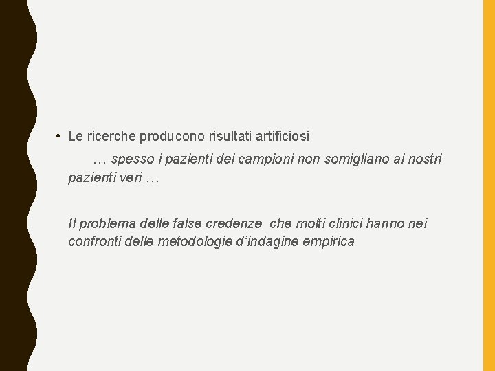  • Le ricerche producono risultati artificiosi … spesso i pazienti dei campioni non