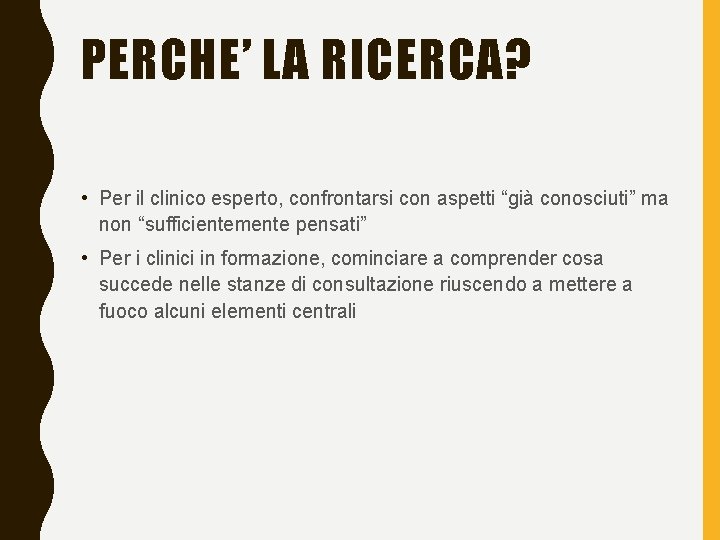 PERCHE’ LA RICERCA? • Per il clinico esperto, confrontarsi con aspetti “già conosciuti” ma