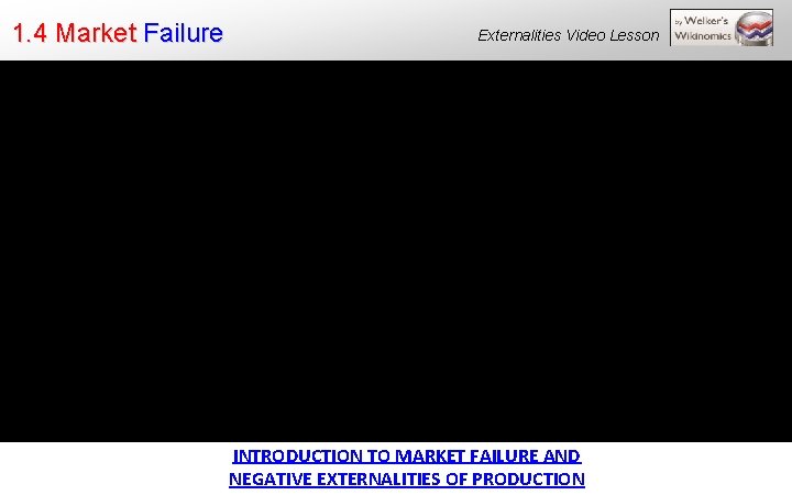 1. 4 Market Failure Externalities Video Lesson INTRODUCTION TO MARKET FAILURE AND NEGATIVE EXTERNALITIES