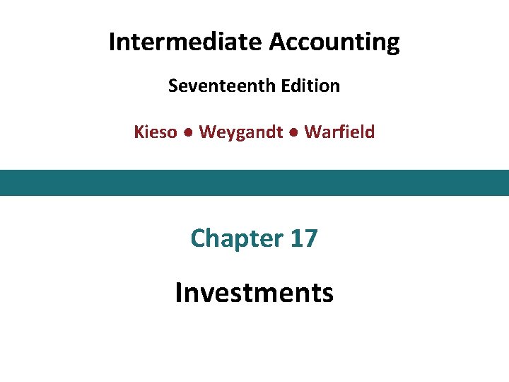 Intermediate Accounting Seventeenth Edition Kieso ● Weygandt ● Warfield Chapter 17 Investments 