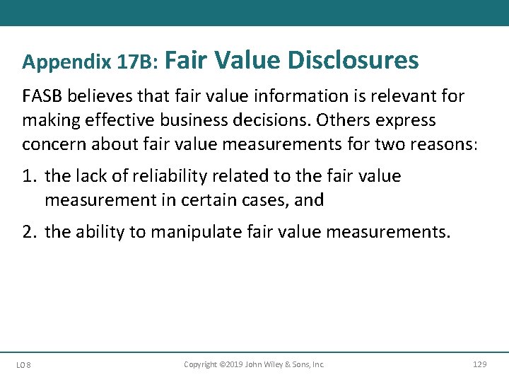 Appendix 17 B: Fair Value Disclosures FASB believes that fair value information is relevant