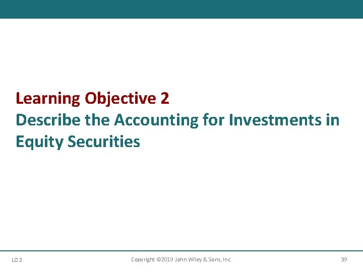 Learning Objective 2 Describe the Accounting for Investments in Equity Securities LO 2 Copyright