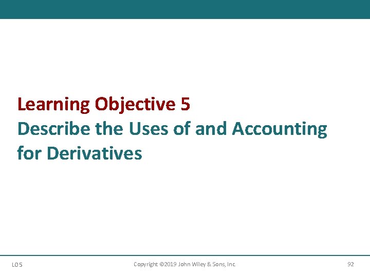 Learning Objective 5 Describe the Uses of and Accounting for Derivatives LO 5 Copyright