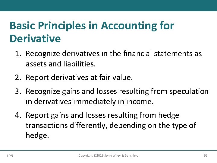 Basic Principles in Accounting for Derivative 1. Recognize derivatives in the financial statements as