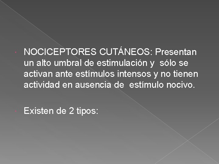  NOCICEPTORES CUTÁNEOS: Presentan un alto umbral de estimulación y sólo se activan ante