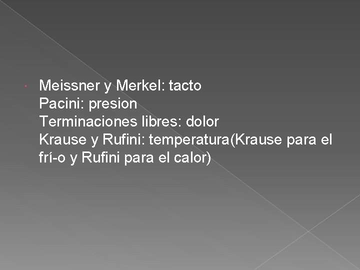  Meissner y Merkel: tacto Pacini: presion Terminaciones libres: dolor Krause y Rufini: temperatura(Krause