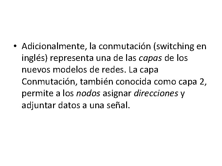  • Adicionalmente, la conmutación (switching en inglés) representa una de las capas de