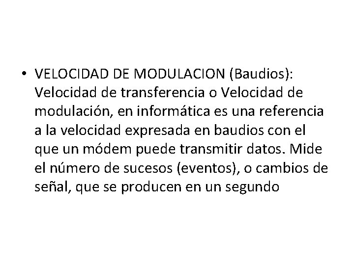  • VELOCIDAD DE MODULACION (Baudios): Velocidad de transferencia o Velocidad de modulación, en