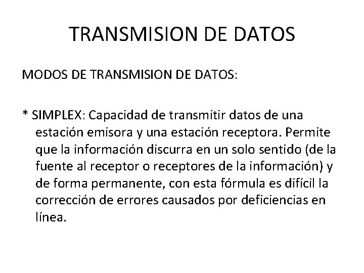 TRANSMISION DE DATOS MODOS DE TRANSMISION DE DATOS: * SIMPLEX: Capacidad de transmitir datos