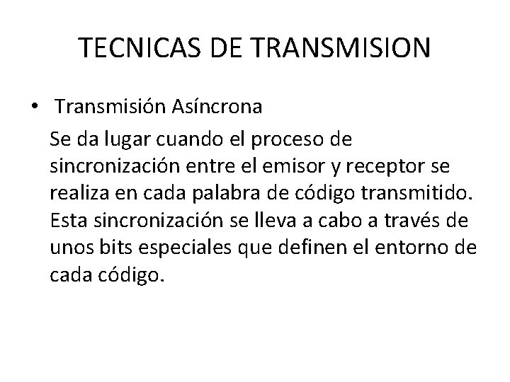 TECNICAS DE TRANSMISION • Transmisión Asíncrona Se da lugar cuando el proceso de sincronización