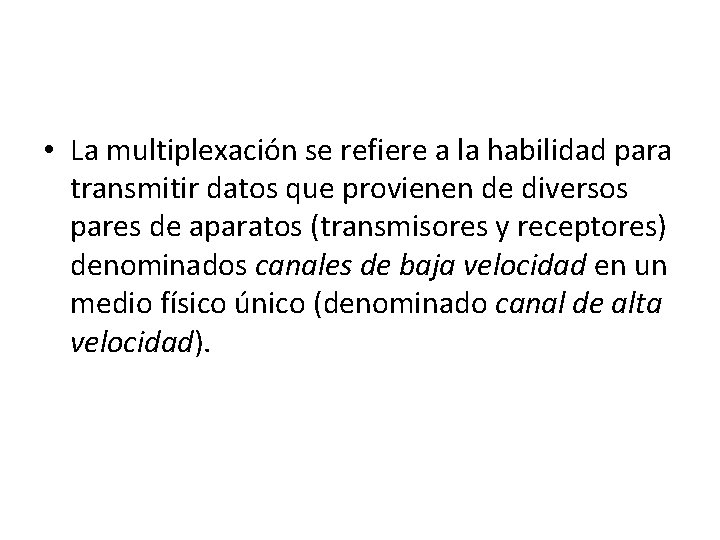  • La multiplexación se refiere a la habilidad para transmitir datos que provienen