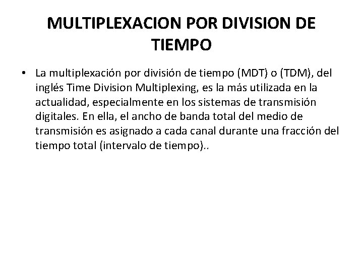 MULTIPLEXACION POR DIVISION DE TIEMPO • La multiplexación por división de tiempo (MDT) o