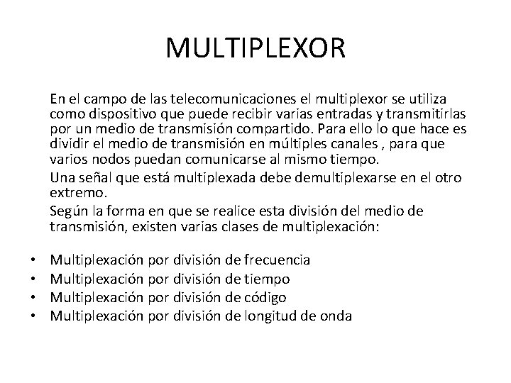 MULTIPLEXOR En el campo de las telecomunicaciones el multiplexor se utiliza como dispositivo que